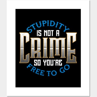 Stupidity Is Not a Crime, So You're Free To Go Posters and Art